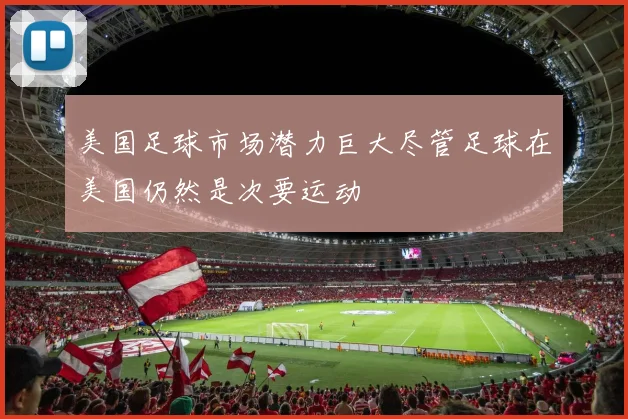 美国足球市场潜力巨大尽管足球在美国仍然是次要运动