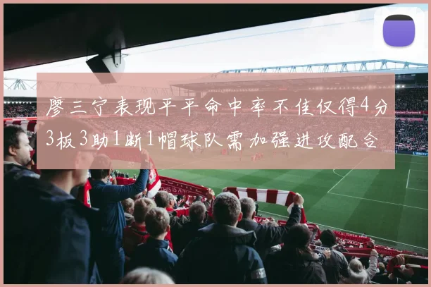 廖三宁表现平平命中率不佳仅得4分3板3助1断1帽球队需加强进攻配合